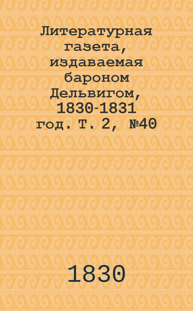 Литературная газета, издаваемая бароном Дельвигом, [1830-1831 год]. Т. 2, № 40 (15 июля)