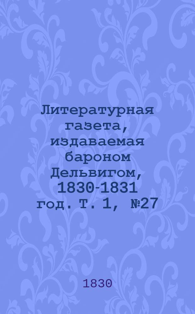Литературная газета, издаваемая бароном Дельвигом, [1830-1831 год]. Т. 1, № 27 (11 мая)