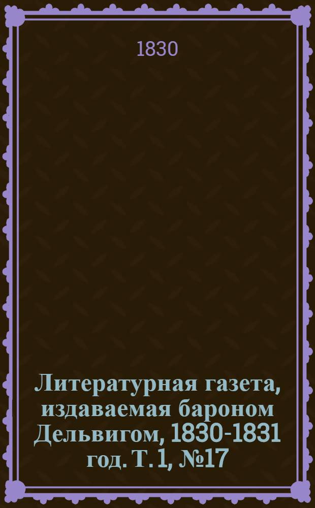 Литературная газета, издаваемая бароном Дельвигом, [1830-1831 год]. Т. 1, № 17 (22 марта)