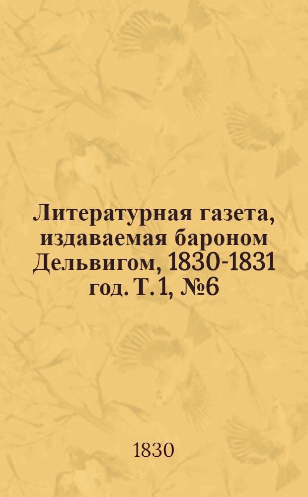 Литературная газета, издаваемая бароном Дельвигом, [1830-1831 год]. Т. 1, № 6 (26 янв.)