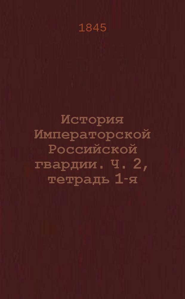 История Императорской Российской гвардии. Ч. 2, тетрадь 1-я