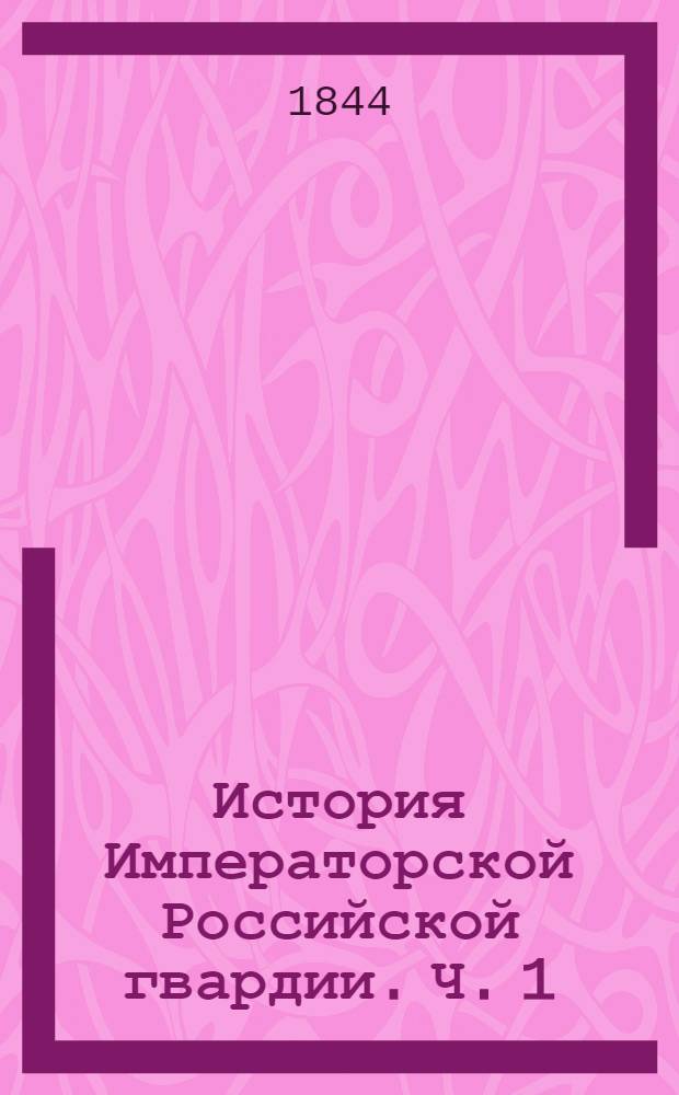 История Императорской Российской гвардии. Ч. 1