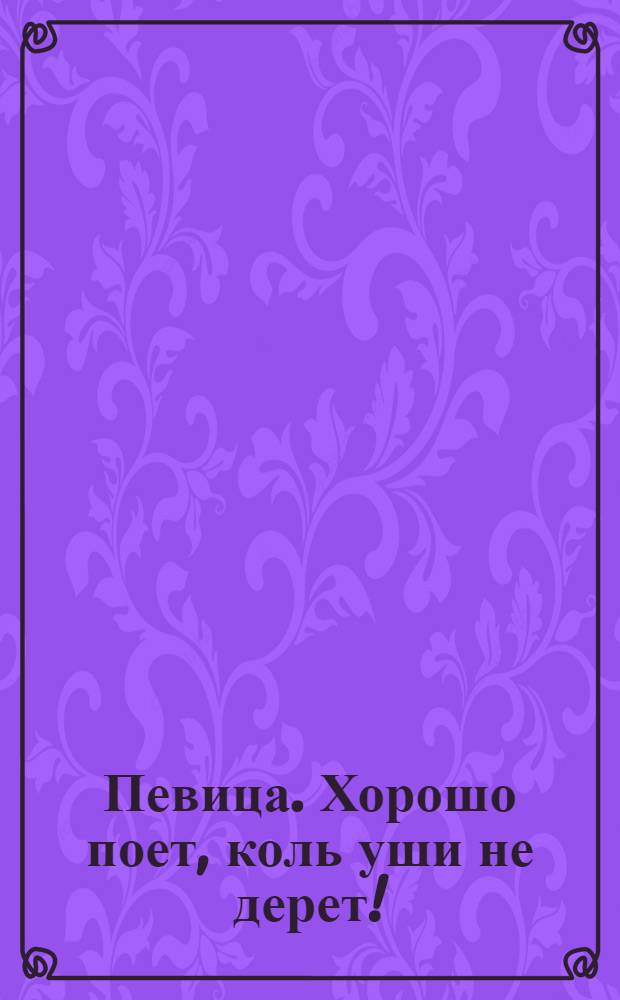 Певица. Хорошо поет, коль уши не дерет! : открытое письмо