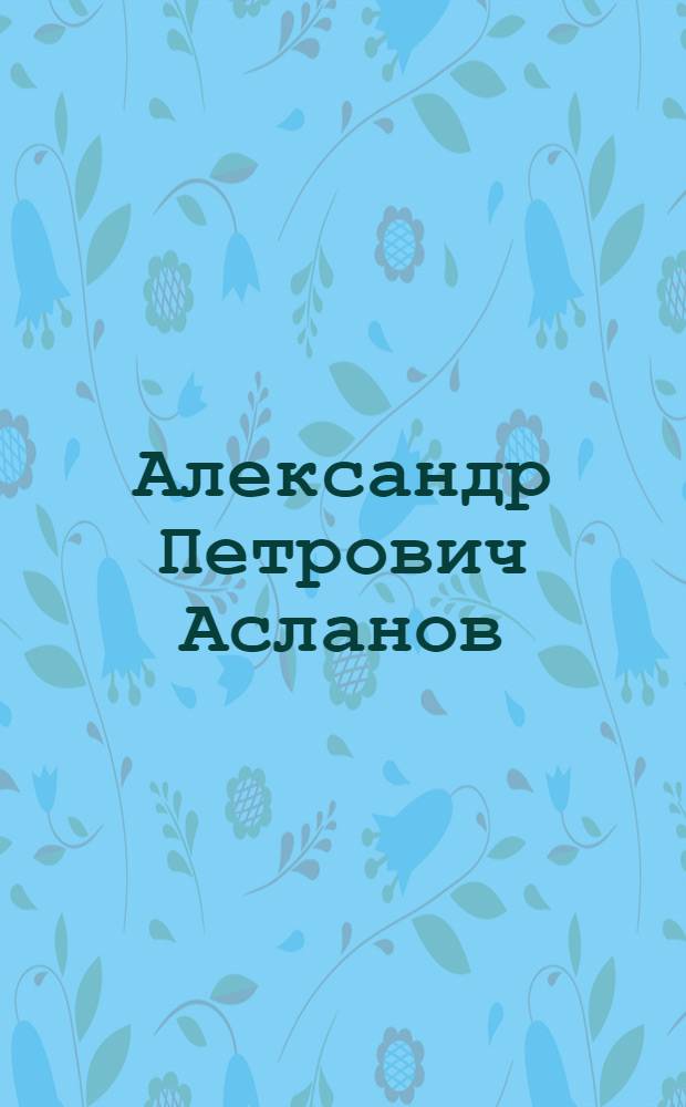 Александр Петрович Асланов : Фот.