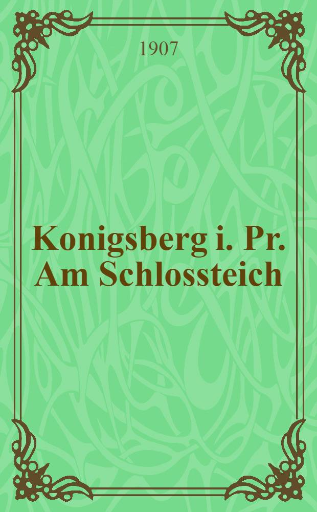 Konigsberg i. Pr. Am Schlossteich : открытка = Кенигсберг в Пруссии. На Замковом пруду