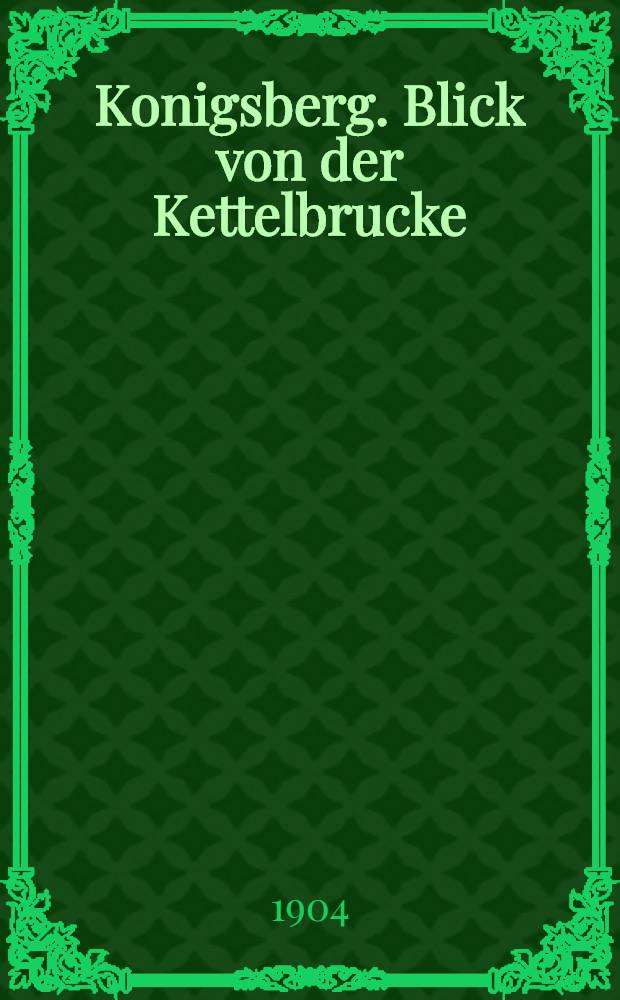 Konigsberg. Blick von der Kettelbrucke : открытка = Кенигсберг. Вид с Кеттельбрюке
