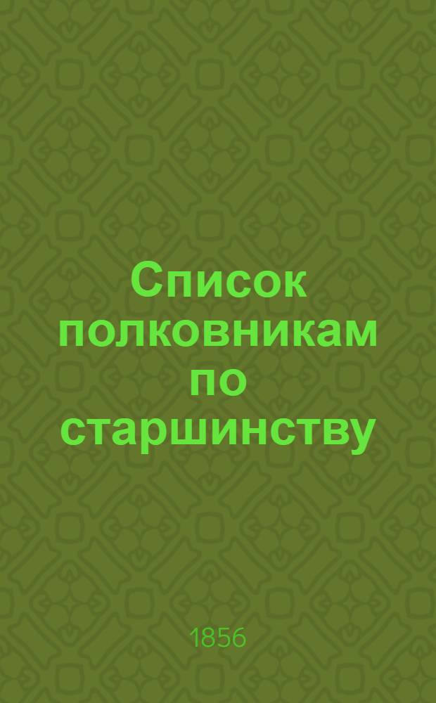 Список полковникам по старшинству : Испр. по 17-е февр. 1856 г.