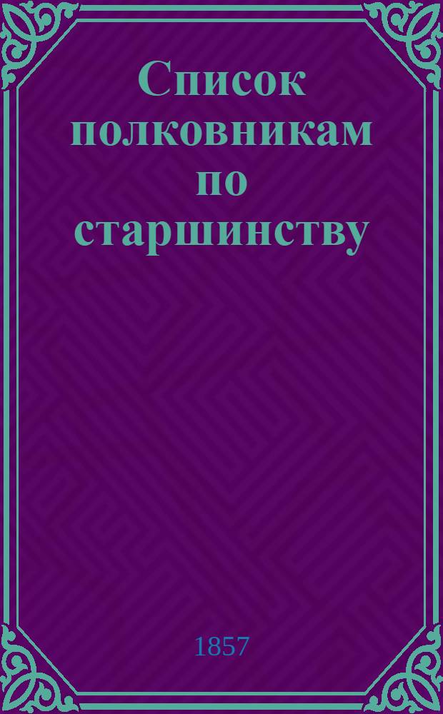 Список полковникам по старшинству : 1857