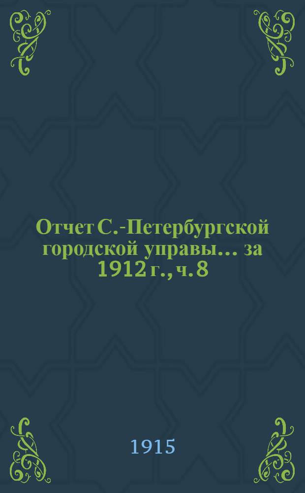 Отчет С.-Петербургской городской управы... ... за 1912 г., [ч. 8] : Больничная комиссия