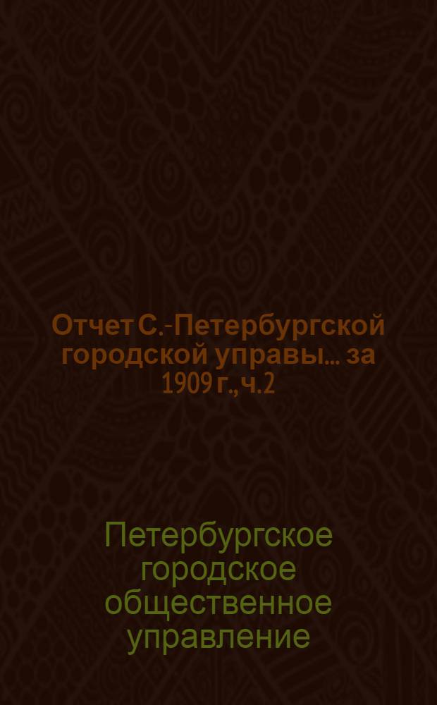 Отчет С.-Петербургской городской управы... ... за 1909 г., ч. 2