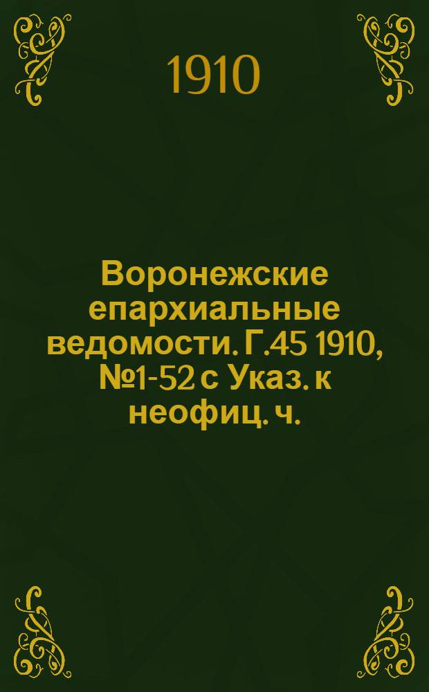 Воронежские епархиальные ведомости. Г.45 1910, № 1-52 с Указ. к неофиц. ч.