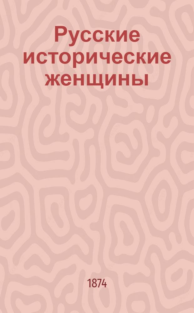 Русские исторические женщины : Попул. рассказы из рус. истории : Женщины до-Петровской Руси