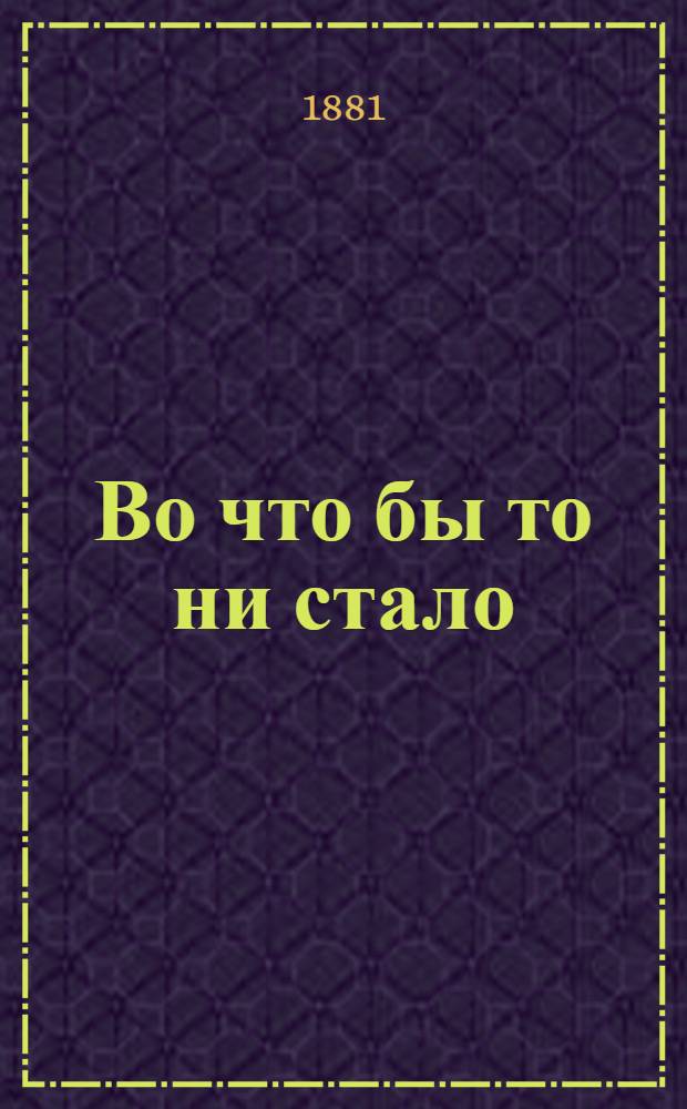 Во что бы то ни стало : Роман Н.Д. Ахшарумова