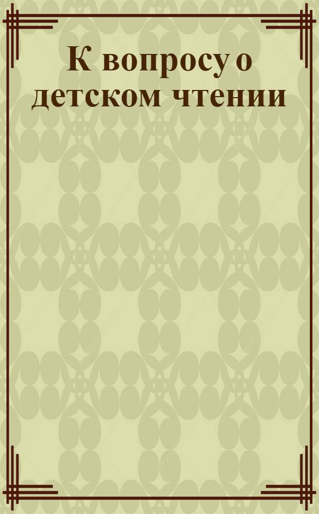 К вопросу о детском чтении : Сборник статей