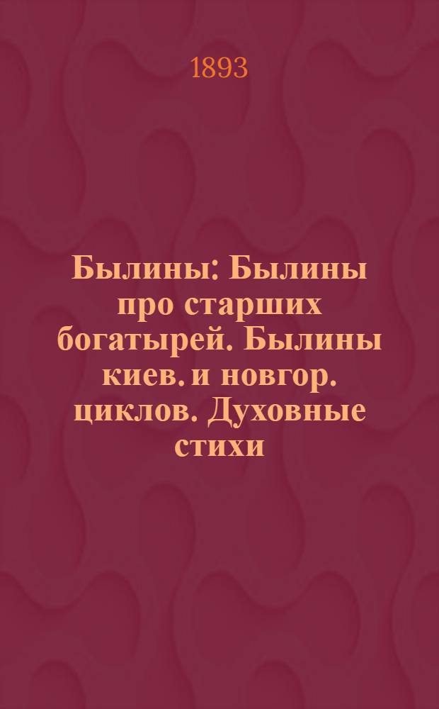 Былины : Былины про старших богатырей. Былины киев. и новгор. циклов. Духовные стихи. Ист. песни. Восемь объясн. ст