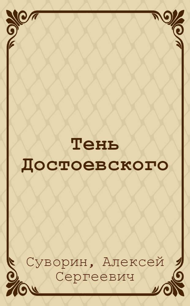 Тень Достоевского : Рассказ А.С. Суворина