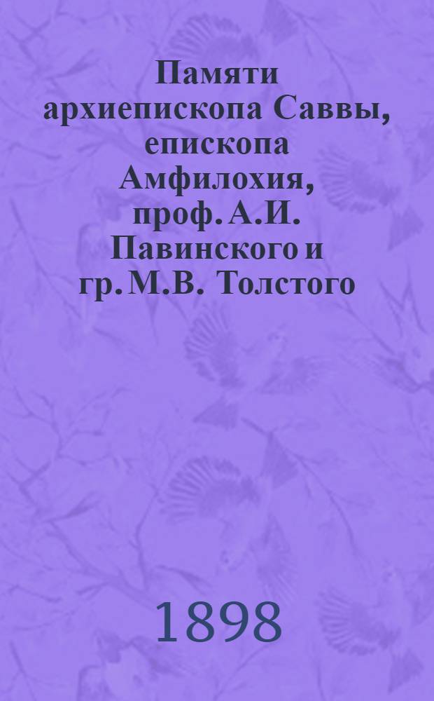 Памяти архиепископа Саввы, епископа Амфилохия, проф. А.И. Павинского и гр. М.В. Толстого : Сборник статей