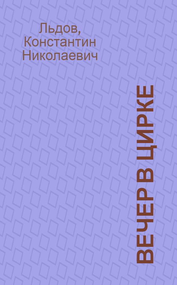 Вечер в цирке : Веселое представление наездников, клоунов и акробатов в подвиж. картинах