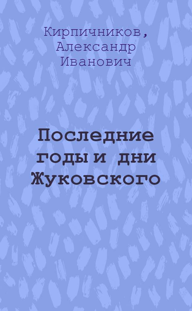 Последние годы и дни Жуковского : Речь, чит. 23 апр. 1902 г. в торжественном заседании Моск. ун-та