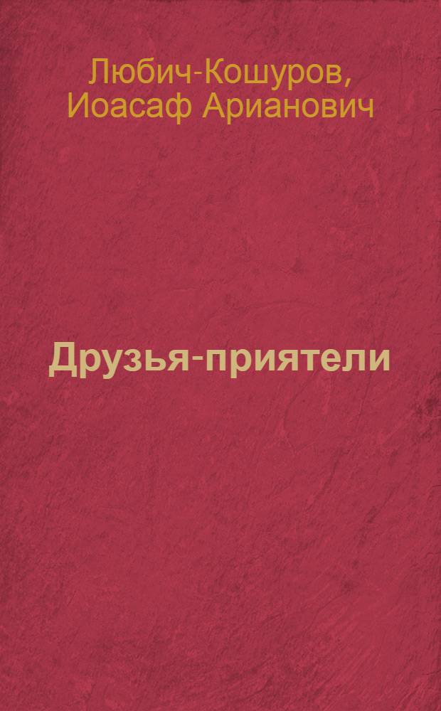 Друзья-приятели : Повесть из жизни домаш. животных