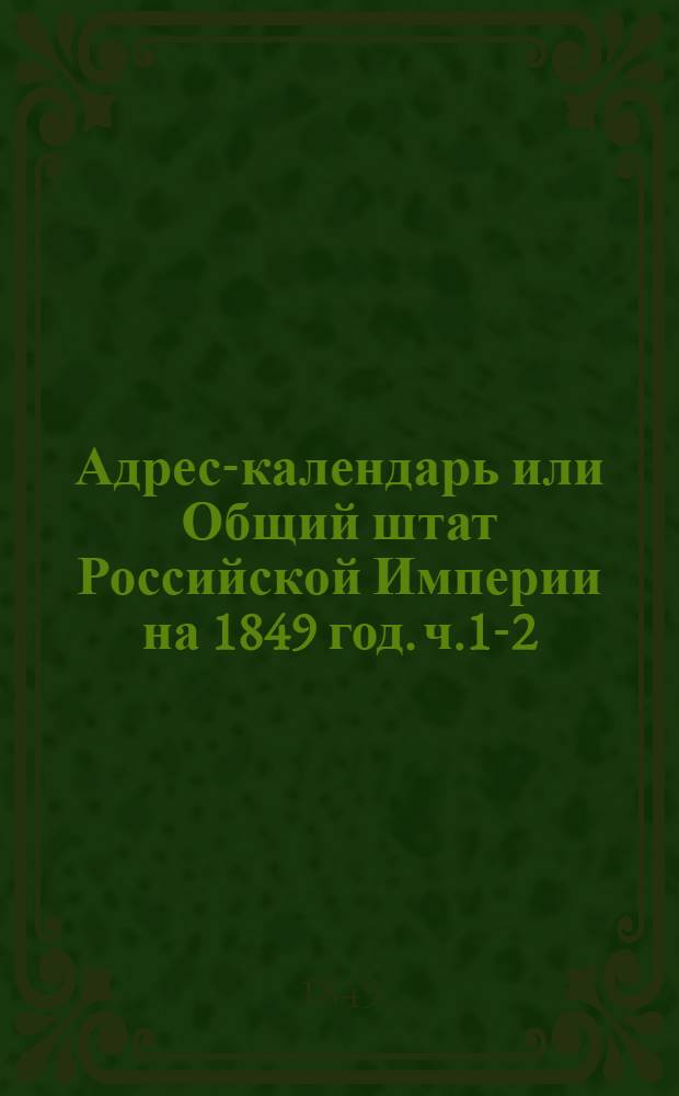 Адрес-календарь или Общий штат Российской Империи на 1849 год. ч.1-2