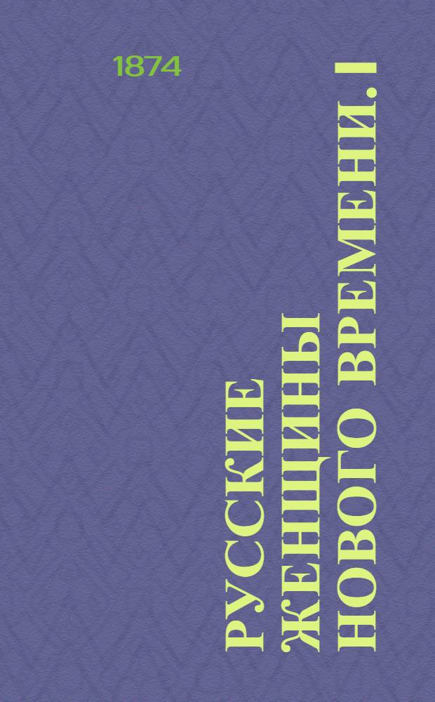 Русские женщины нового времени. [I] : Женщины первой половины XVIII века