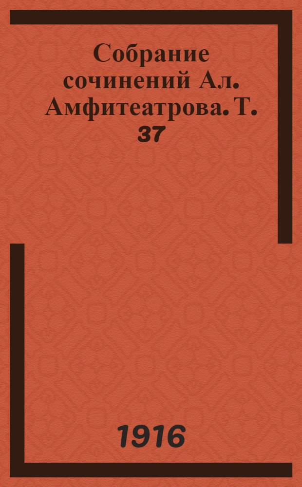 Собрание сочинений Ал. Амфитеатрова. Т. 37 : Приветы