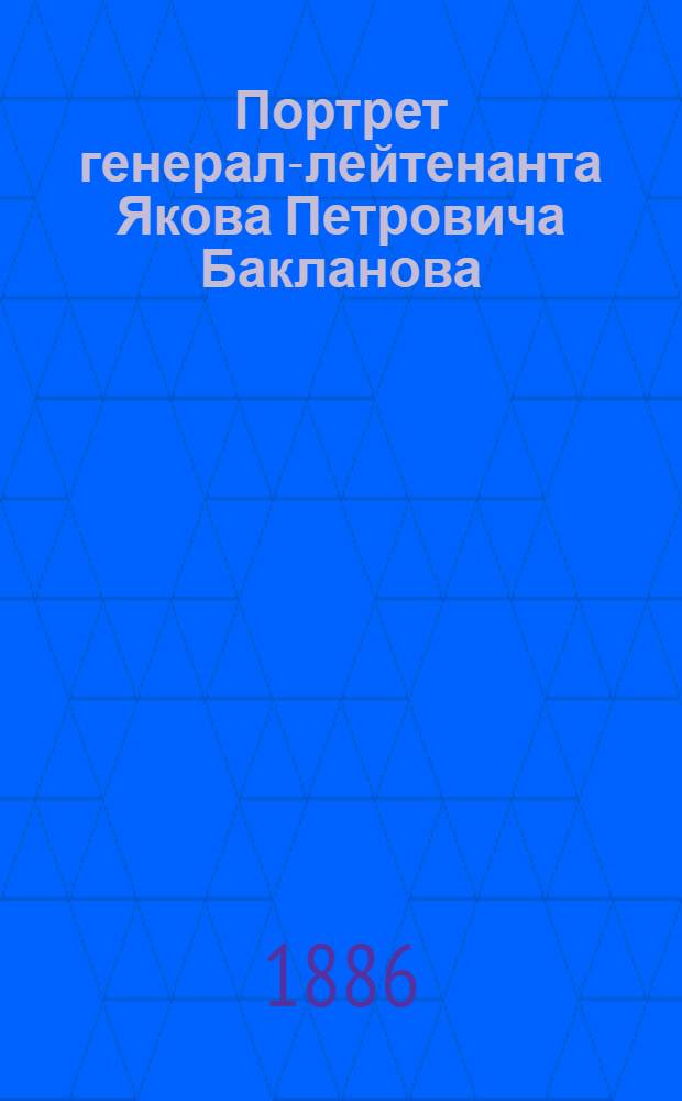 Портрет генерал-лейтенанта Якова Петровича Бакланова : Эстамп