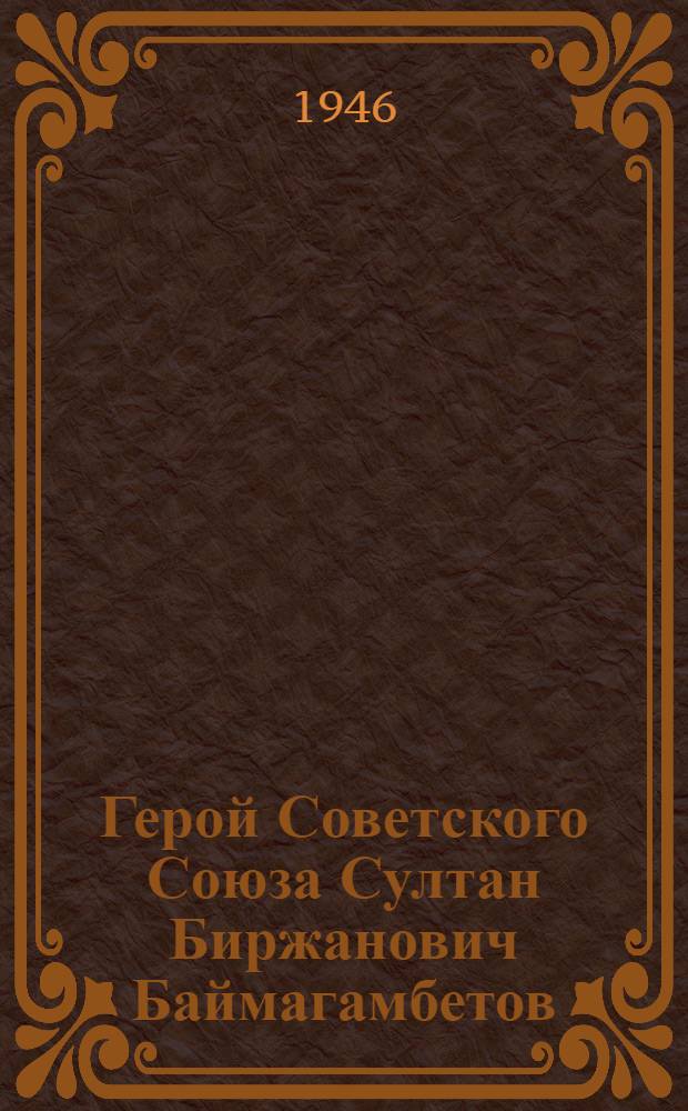 Герой Советского Союза Султан Биржанович Баймагамбетов : Эстамп