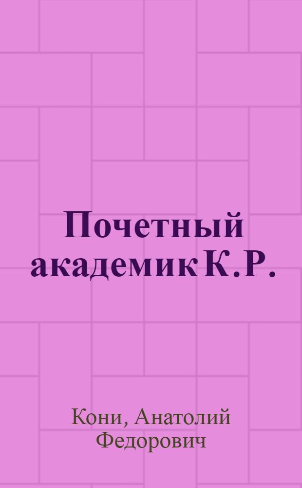 Почетный академик К.Р. : (Речь в общем собрании Академиии Наук в память вел. кн. Константина Константиновича)