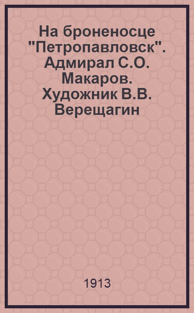 На броненосце "Петропавловск". Адмирал С.О. Макаров. Художник В.В. Верещагин : открытка