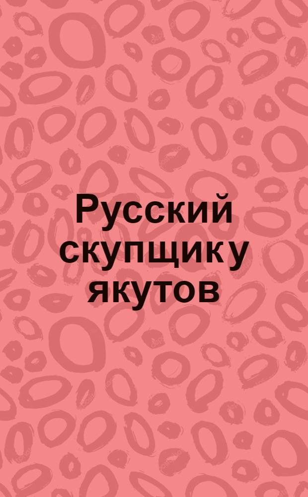 Русский скупщик у якутов = Fournisseur russe chez les Iakoutes : открытка