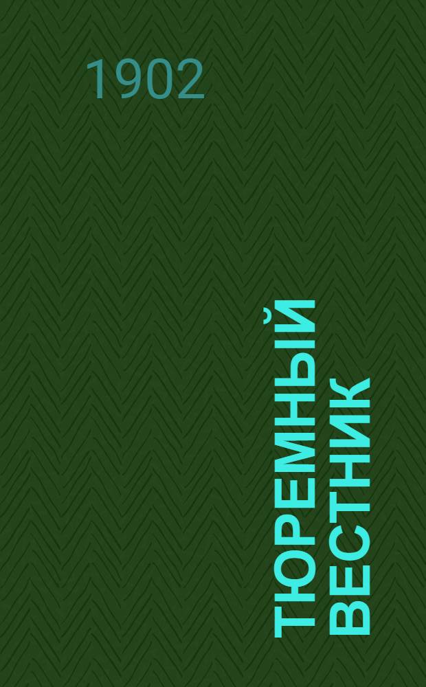 Тюремный вестник : Изд. Глав. тюремного упр. Г.10 1902, № 1 (янв.) : Г.10 1902, № 1 (янв.)