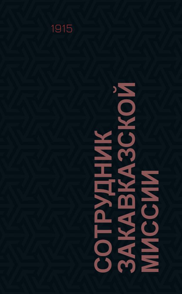 Сотрудник Закавказской миссии : Изд. Сухумского епарх. во имя св. благов. кн. Александра Невского братства. 1915, № 1(1 янв.) : 1915, № 1(1 янв.)