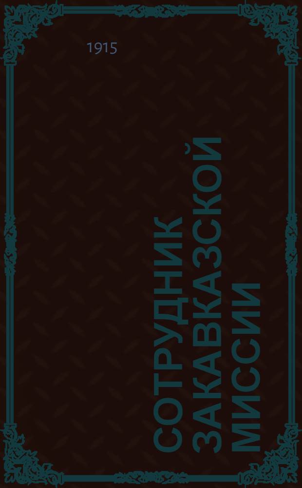Сотрудник Закавказской миссии : Изд. Сухумского епарх. во имя св. благов. кн. Александра Невского братства. 1915, № 2(15 янв.) : 1915, № 2(15 янв.)