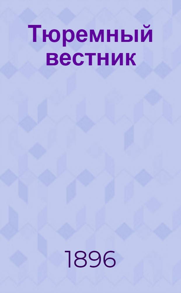 Тюремный вестник : Изд. Глав. тюремного упр. Г.4 1896, № 1 (янв.) : Г.4 1896, № 1 (янв.)