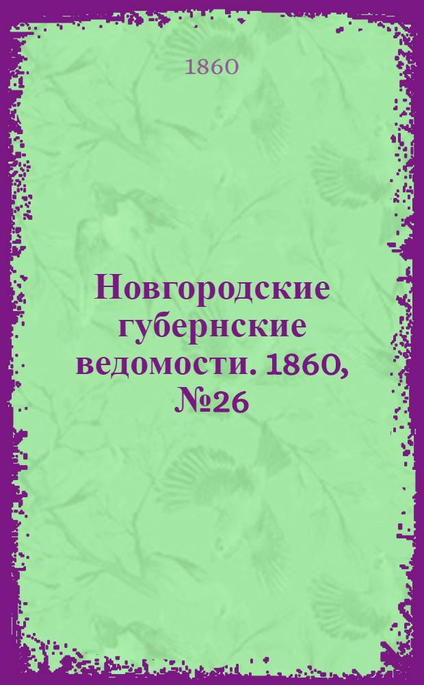 Новгородские губернские ведомости. 1860, № 26 (25 июня) : 1860, № 26 (25 июня)