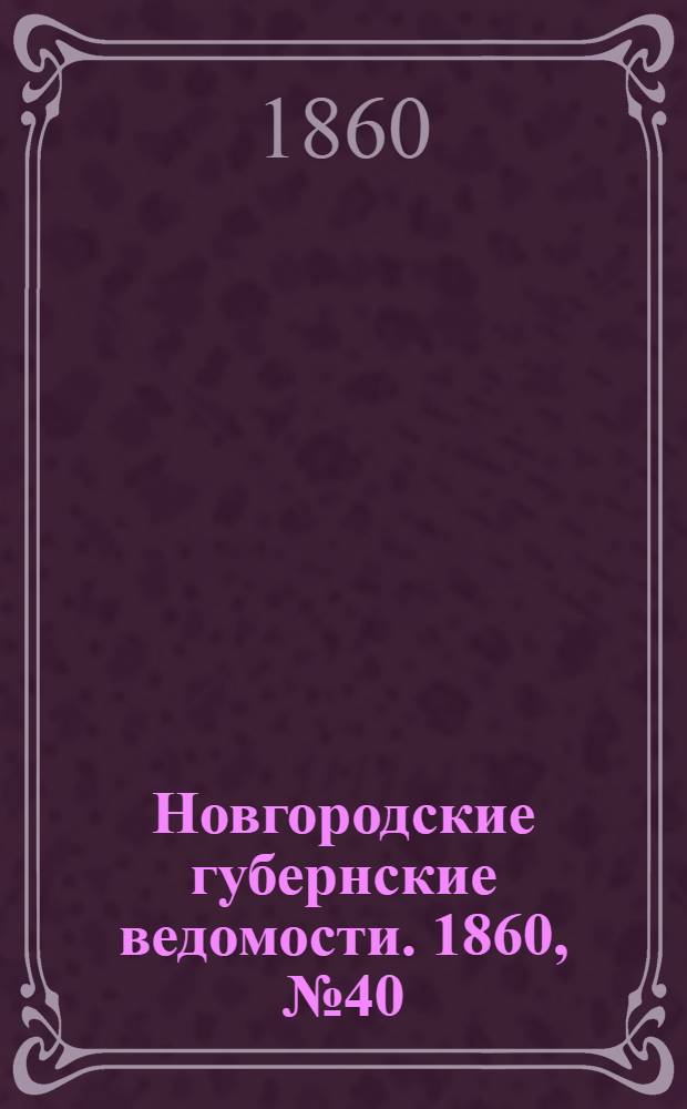 Новгородские губернские ведомости. 1860, № 40 (1 окт.) : 1860, № 40 (1 окт.)