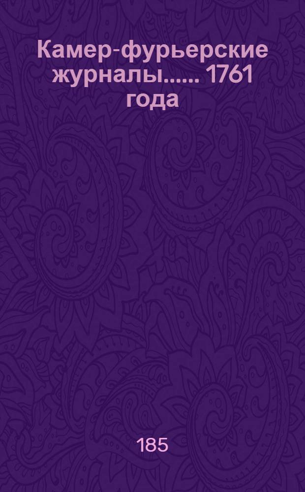 [Камер-фурьерские журналы...]. ... 1761 года : [Церемониальный журнал]