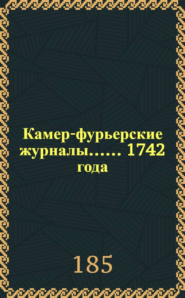 [Камер-фурьерские журналы...]. ... 1742 года] : Журнал Троицкого походу "1742" го году
