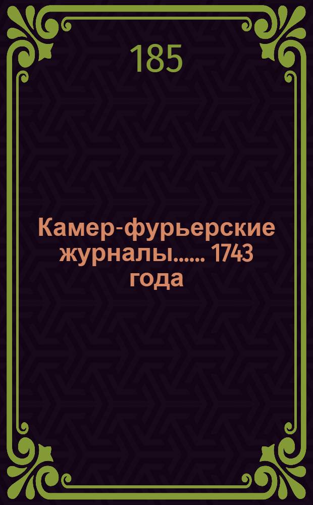 [Камер-фурьерские журналы...]. ... 1743 года