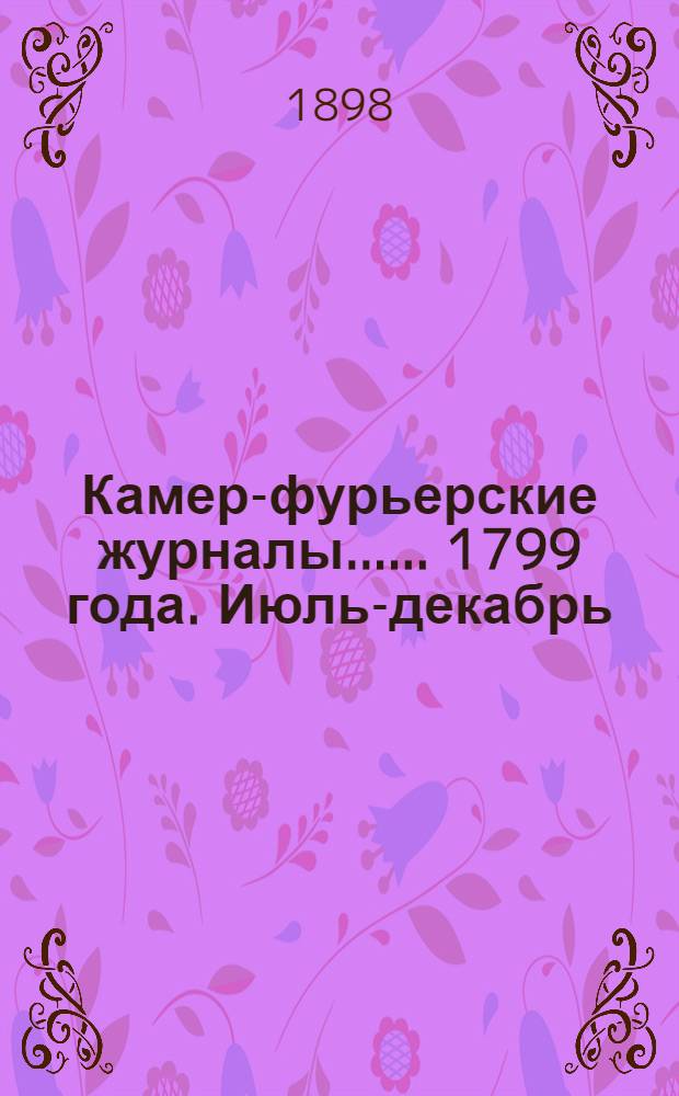 [Камер-фурьерские журналы...]. ... 1799 года. Июль-декабрь