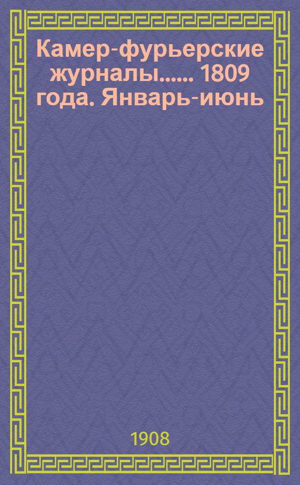 [Камер-фурьерские журналы...]. ... 1809 года. Январь-июнь