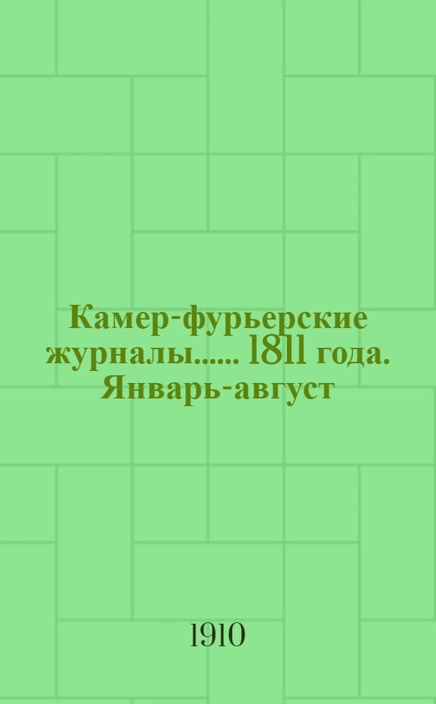 [Камер-фурьерские журналы...]. ... 1811 года. Январь-август : [Камер-фурьерский журнал государыни императрицы Марии Феодоровны 1811-го года]