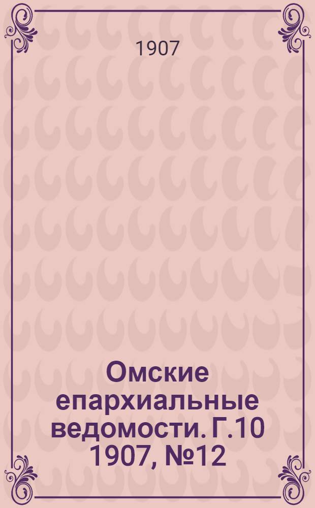Омские епархиальные ведомости. Г.10 1907, № 12 (15 июня) : Г.10 1907, № 12 (15 июня)