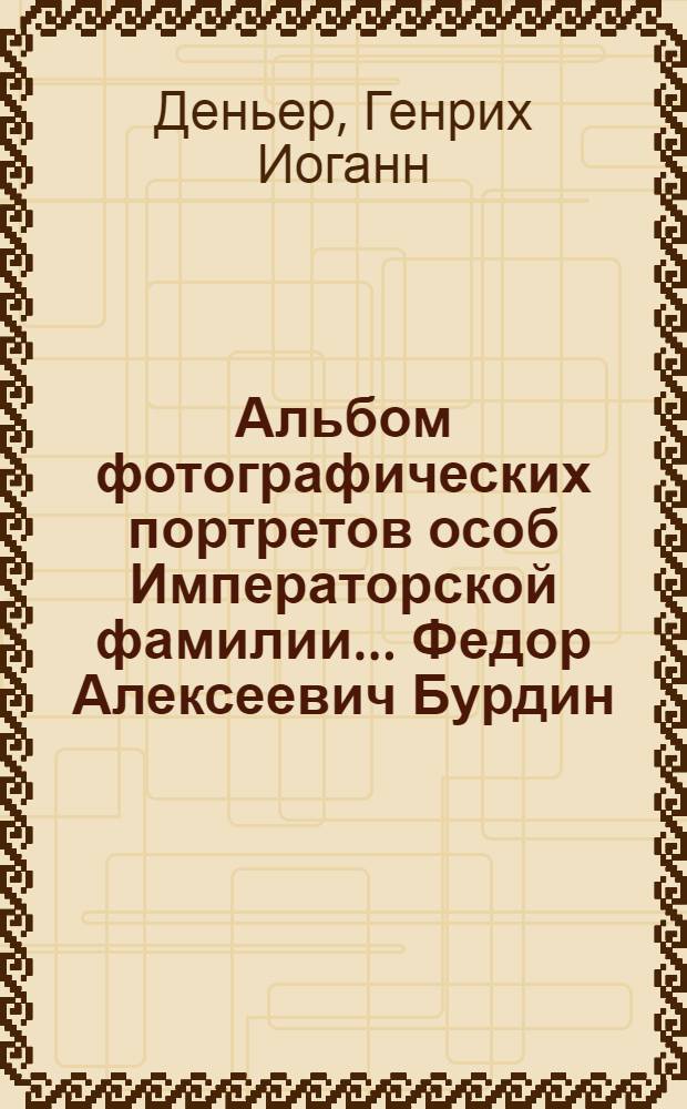 Альбом фотографических портретов особ Императорской фамилии... Федор Алексеевич Бурдин, артист Императорских театров