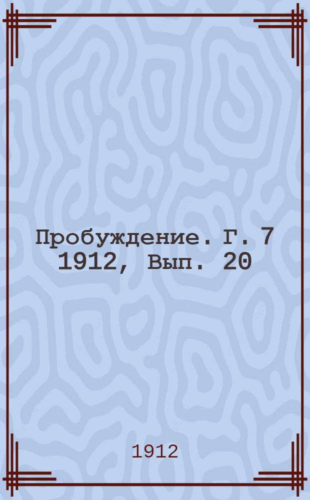 Пробуждение. Г. 7 1912, Вып. 20 : Г. 7 1912, Вып. 20