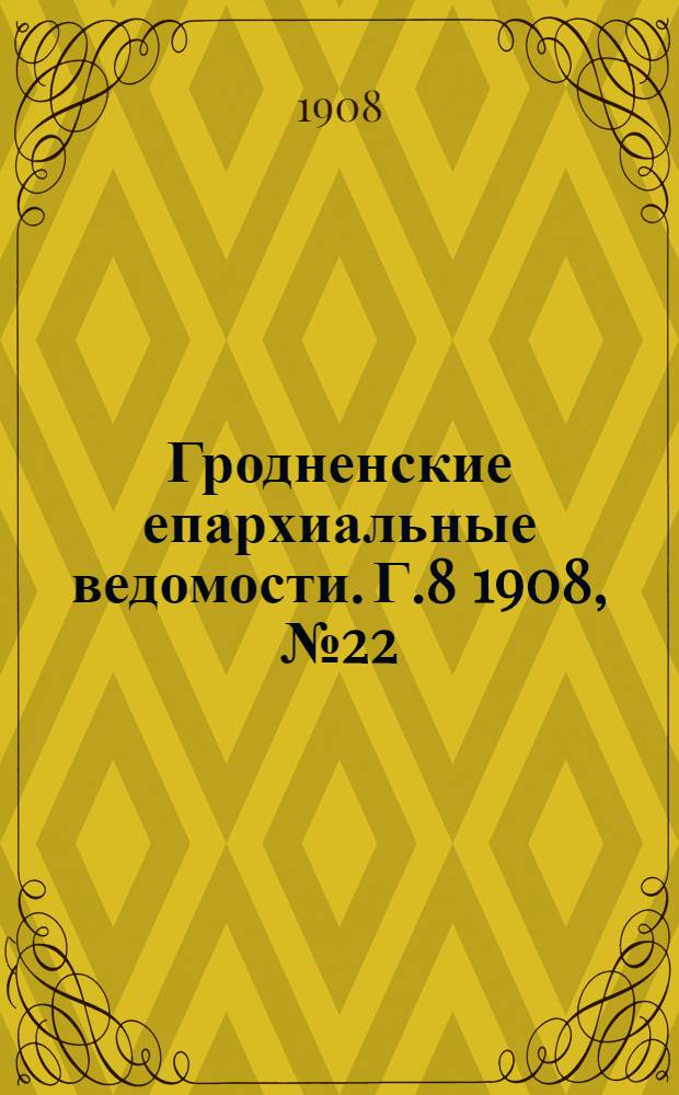 Гродненские епархиальные ведомости. Г.8 1908, №22
