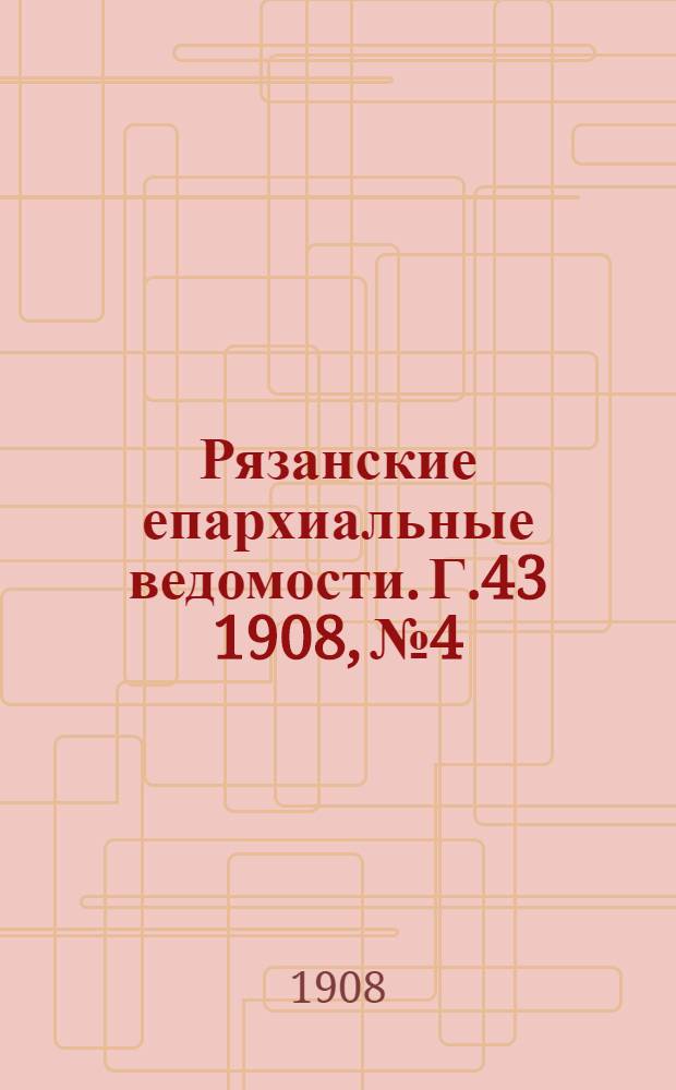 Рязанские епархиальные ведомости. Г.43 1908, № 4 : Г.43 1908, № 4