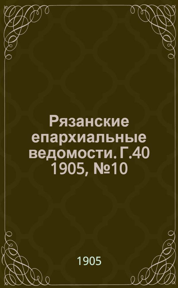 Рязанские епархиальные ведомости. Г.40 1905, № 10 : Г.40 1905, № 10